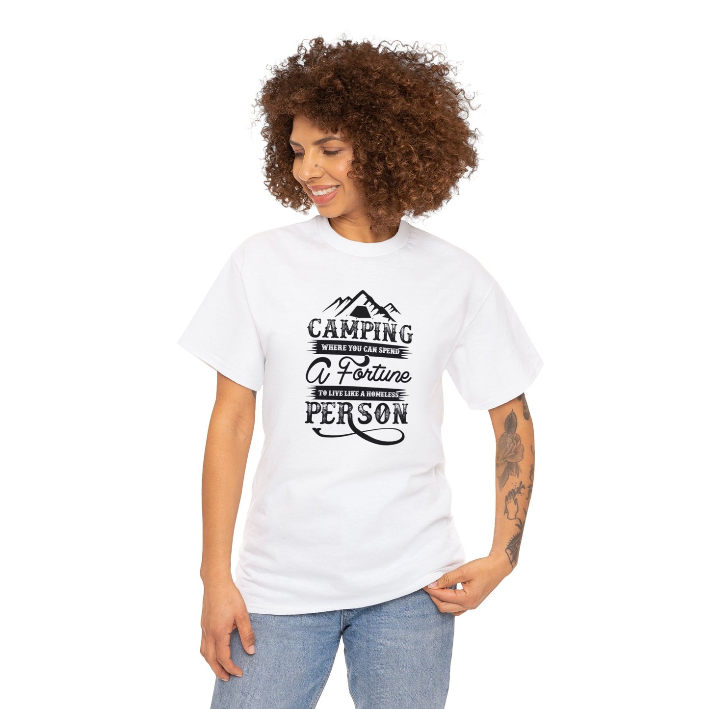 Camping Where You Can Spend A Fortune To Live Like A Homeless Person Unisex Heavy Cotton Tee