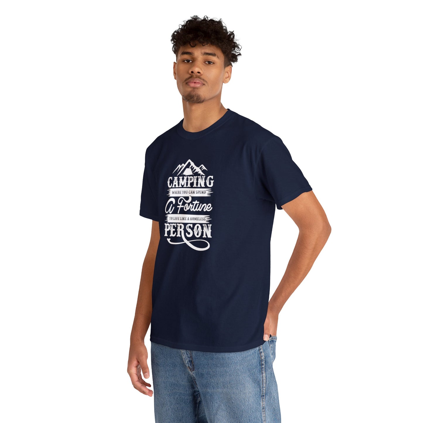 Camping Where You Can Spend A Fortune To Live Like A Homeless Person Unisex Heavy Cotton Tee