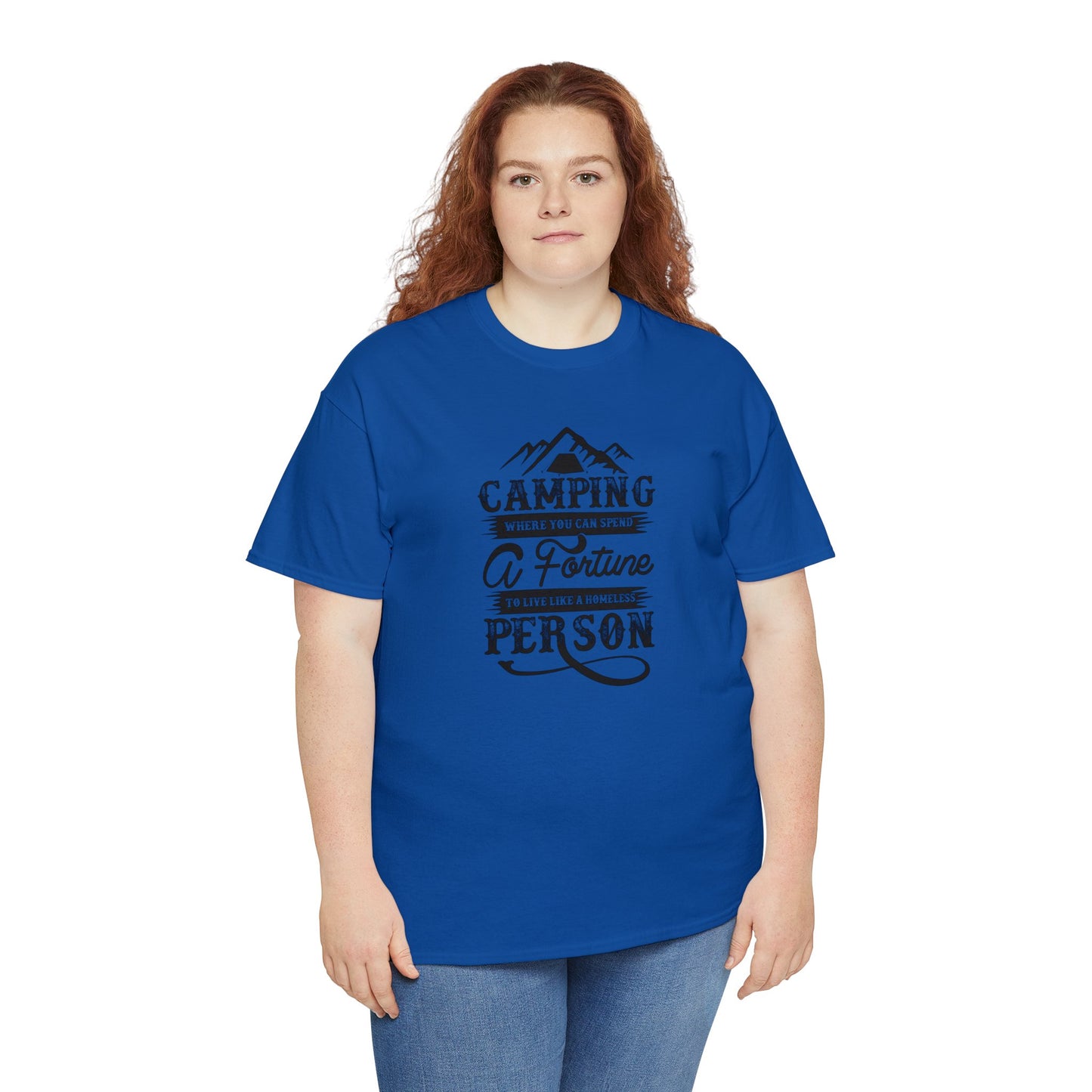 Camping Where You Can Spend A Fortune To Live Like A Homeless Person Unisex Heavy Cotton Tee