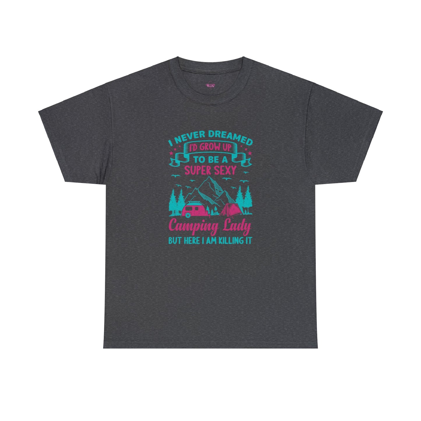 Never Dreamed Id Grow Up to Be a Super Sexy Camping Lady Unisex Heavy Cotton Tee