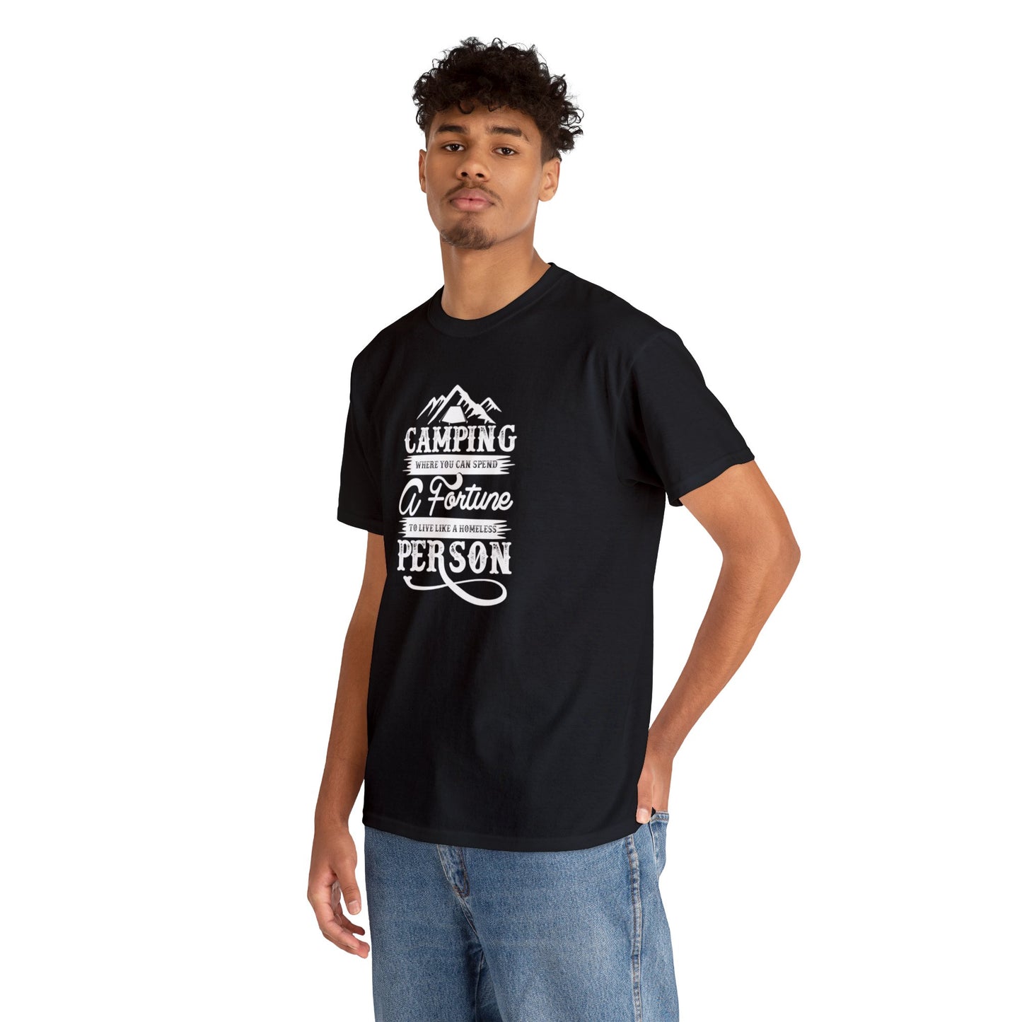 Camping Where You Can Spend A Fortune To Live Like A Homeless Person Unisex Heavy Cotton Tee