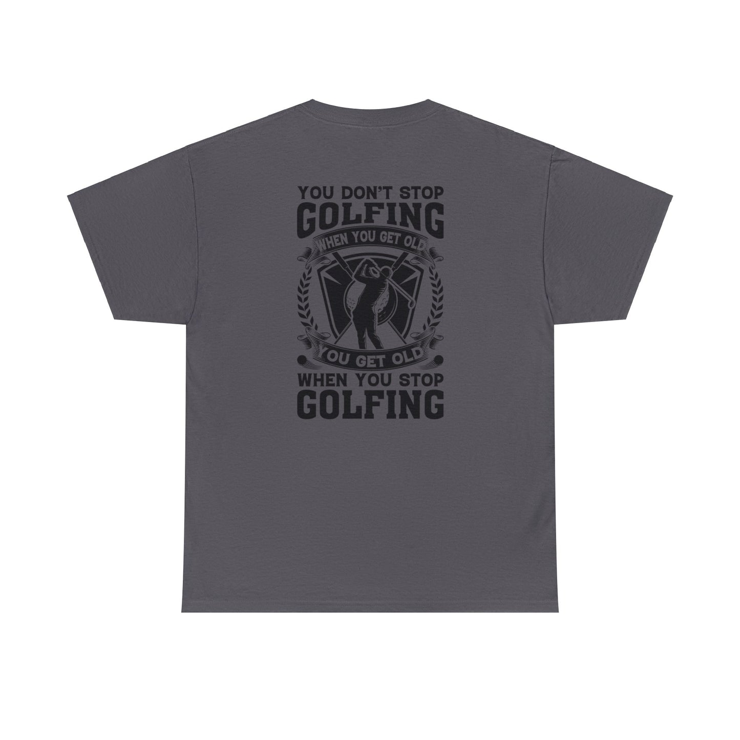 You Dont Stop Golfing When You Get Old You Get Old When You Stop Golfing Unisex Heavy Cotton Tee