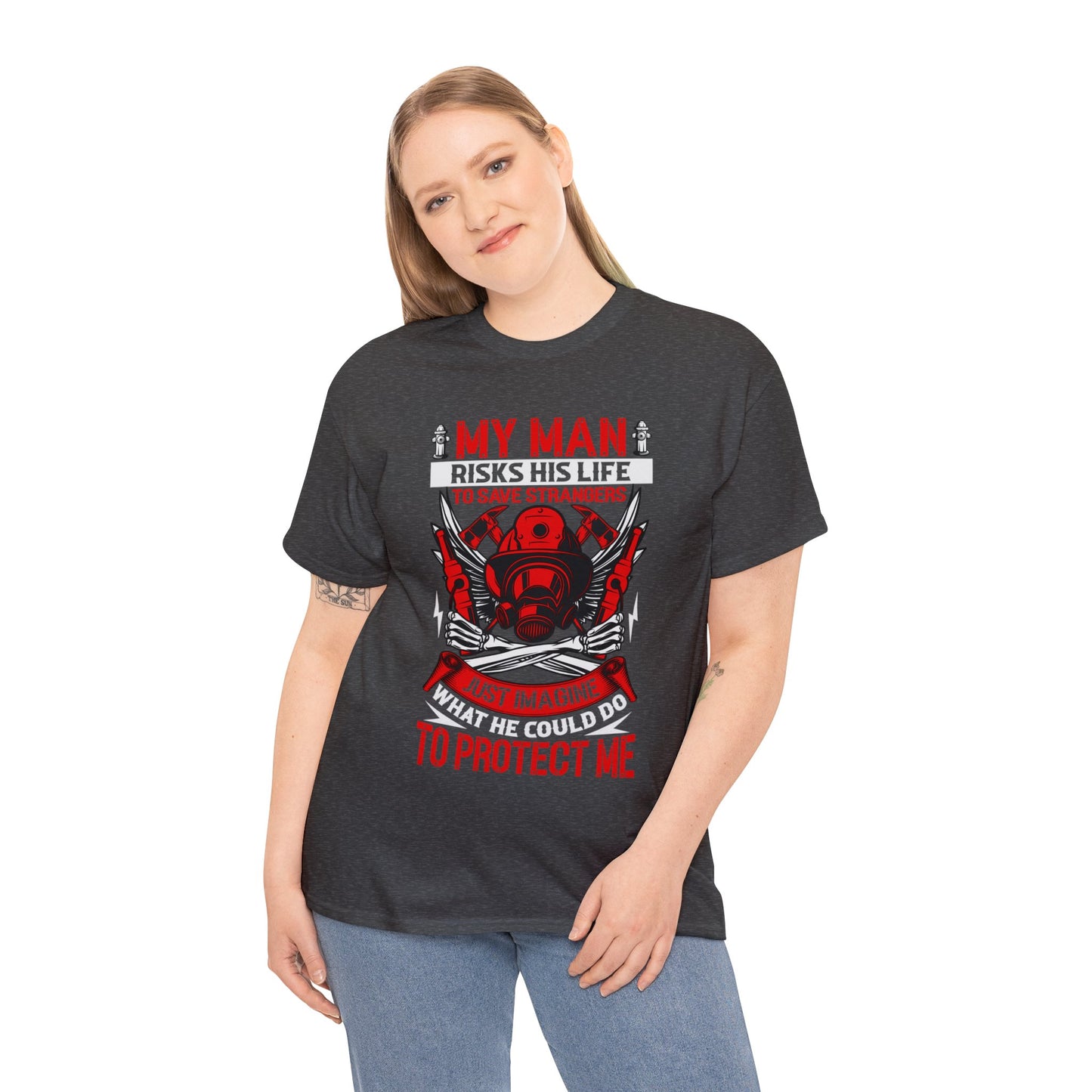 My Man Risks His Life to Save Strangers Just Imagine What He Could Do To Protect Me Unisex Heavy Cotton Tee