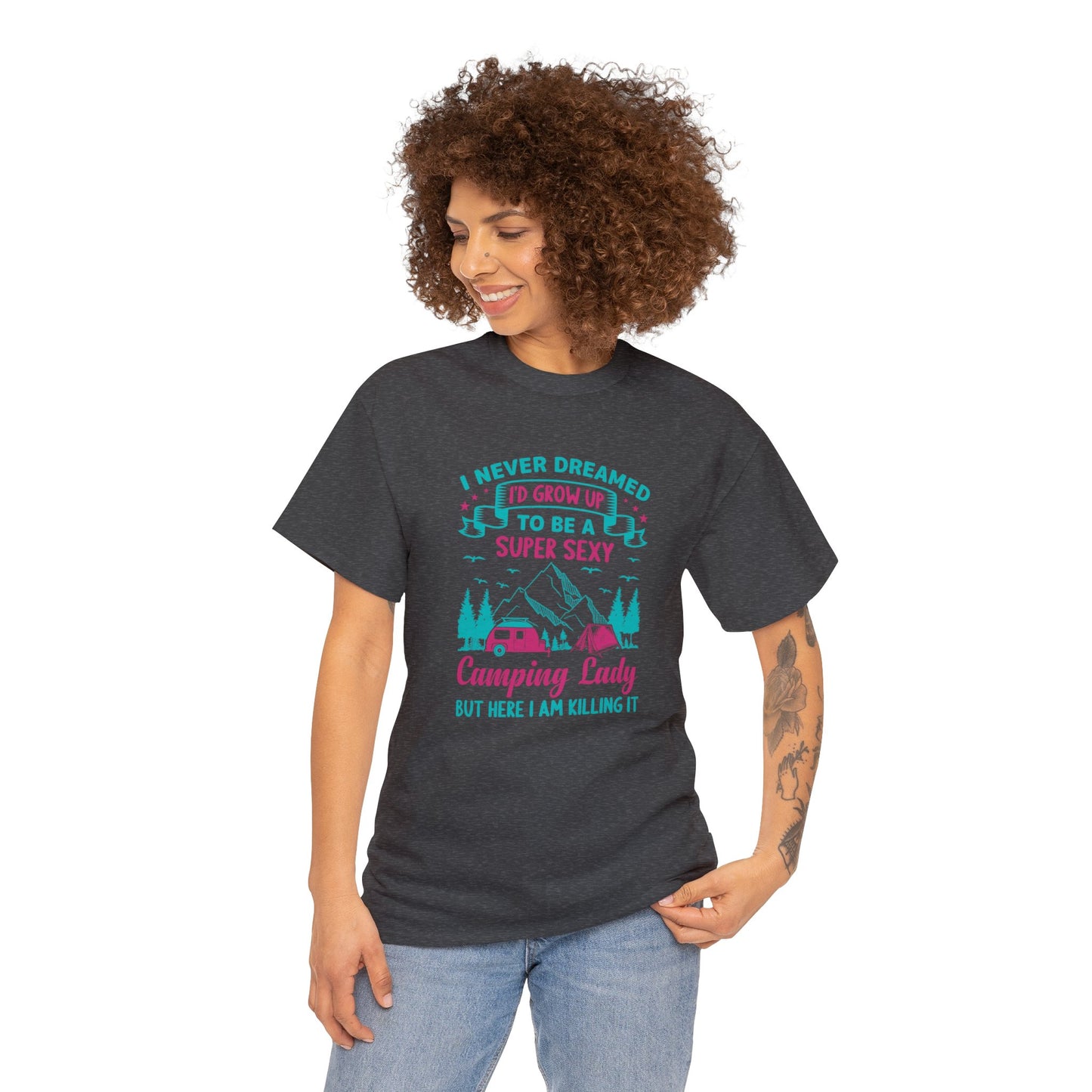 Never Dreamed Id Grow Up to Be a Super Sexy Camping Lady Unisex Heavy Cotton Tee