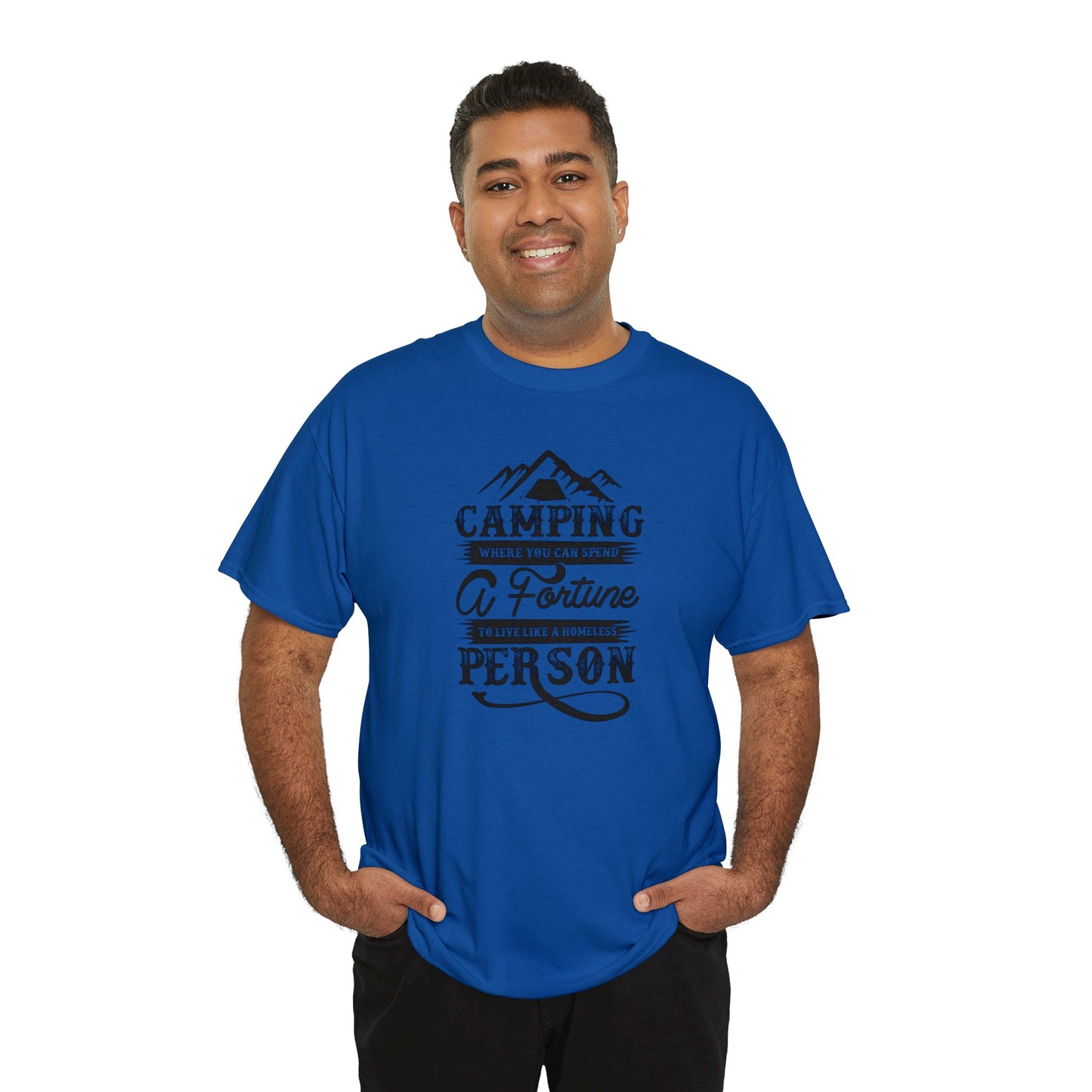 Camping Where You Can Spend A Fortune To Live Like A Homeless Person Unisex Heavy Cotton Tee