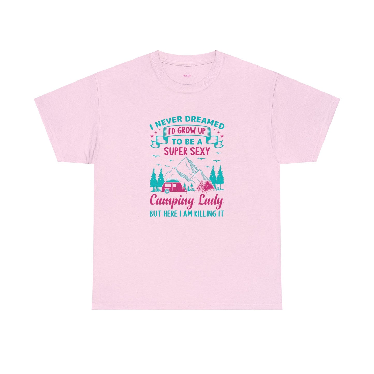 Never Dreamed Id Grow Up to Be a Super Sexy Camping Lady Unisex Heavy Cotton Tee