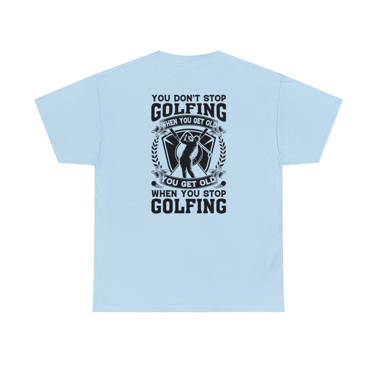 You Dont Stop Golfing When You Get Old You Get Old When You Stop Golfing Unisex Heavy Cotton Tee