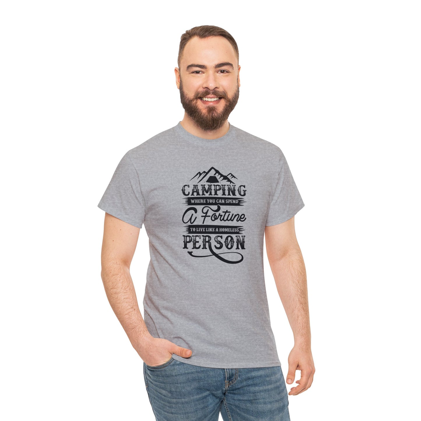 Camping Where You Can Spend A Fortune To Live Like A Homeless Person Unisex Heavy Cotton Tee