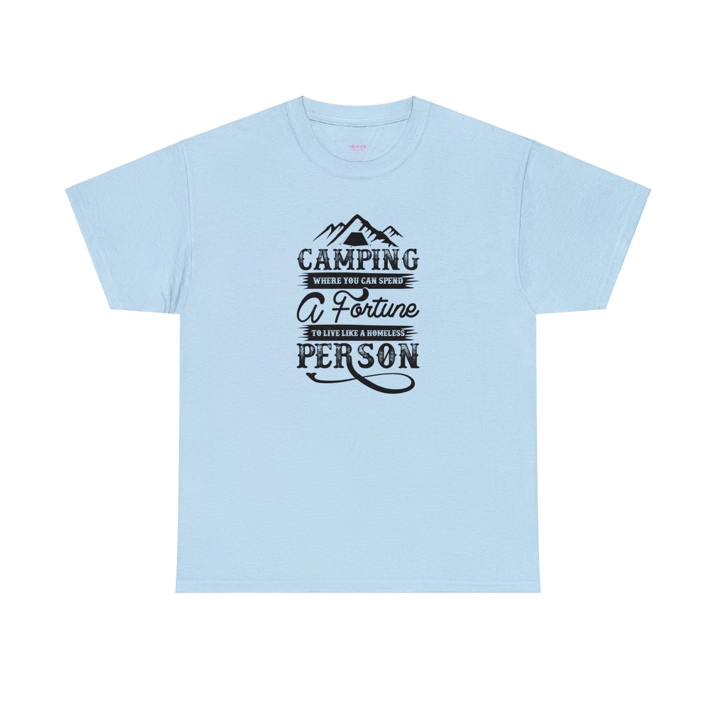 Camping Where You Can Spend A Fortune To Live Like A Homeless Person Unisex Heavy Cotton Tee