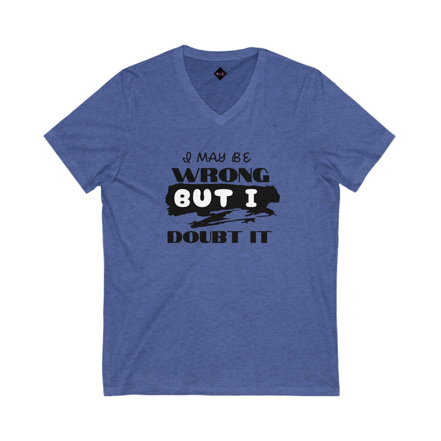 I maybe wrong... Unisex Jersey Short Sleeve V-Neck Tee