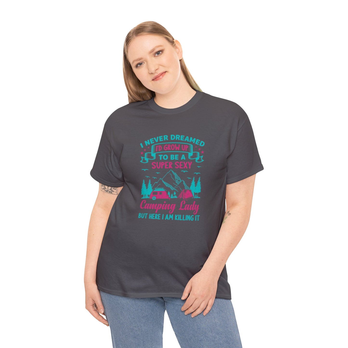 Never Dreamed Id Grow Up to Be a Super Sexy Camping Lady Unisex Heavy Cotton Tee