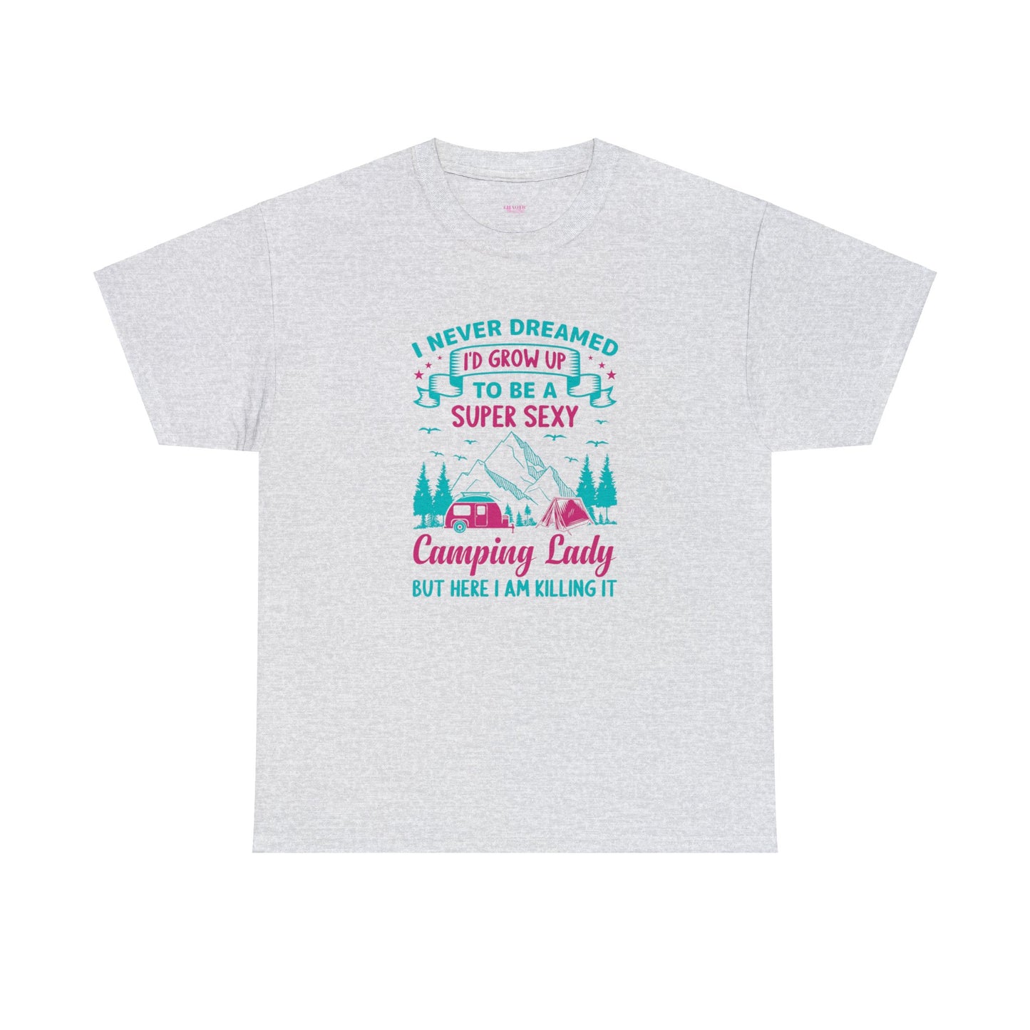 Never Dreamed Id Grow Up to Be a Super Sexy Camping Lady Unisex Heavy Cotton Tee
