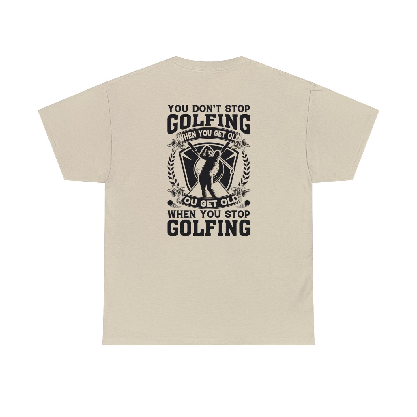 You Dont Stop Golfing When You Get Old You Get Old When You Stop Golfing Unisex Heavy Cotton Tee