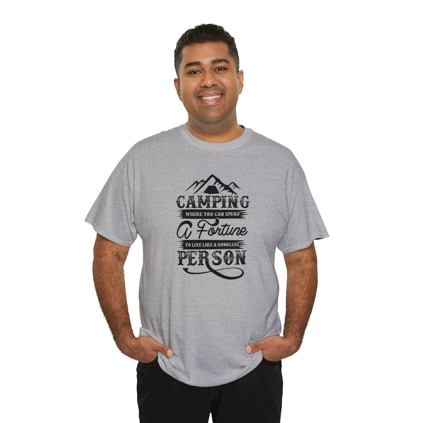 Camping Where You Can Spend A Fortune To Live Like A Homeless Person Unisex Heavy Cotton Tee