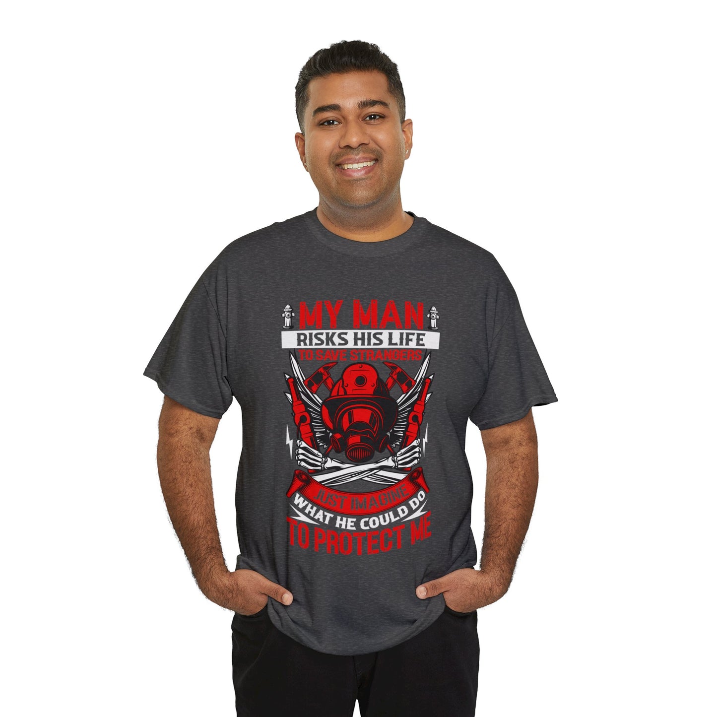 My Man Risks His Life to Save Strangers Just Imagine What He Could Do To Protect Me Unisex Heavy Cotton Tee