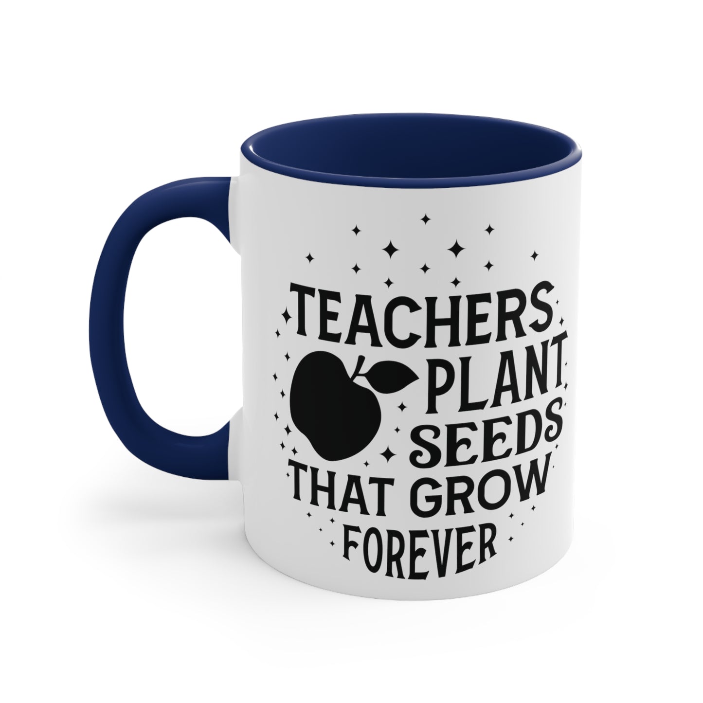 Teachers Plant Seeds That Grow Forever Accent Coffee Mug, 11oz
