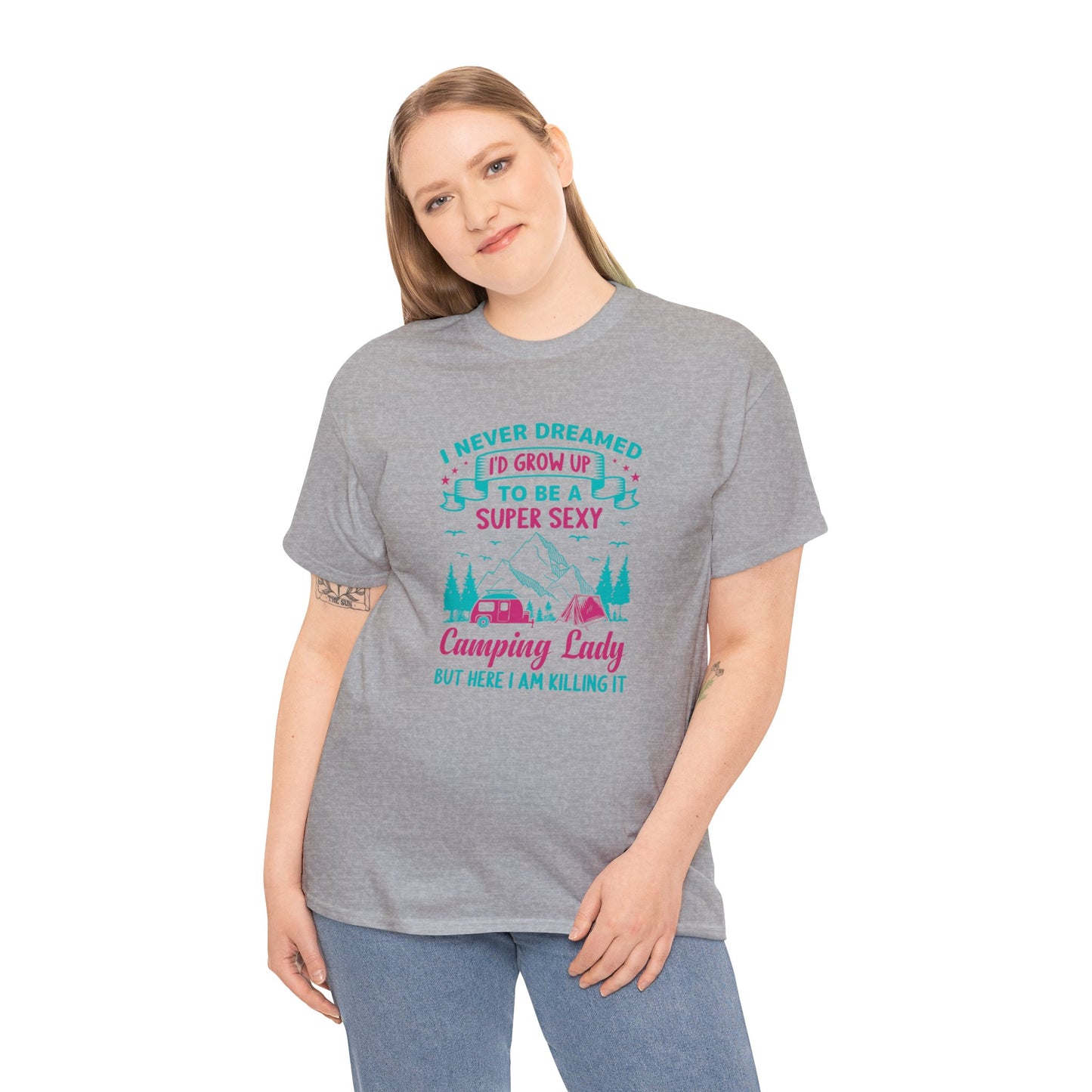 Never Dreamed Id Grow Up to Be a Super Sexy Camping Lady Unisex Heavy Cotton Tee