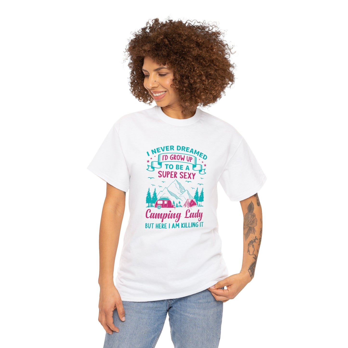 Never Dreamed Id Grow Up to Be a Super Sexy Camping Lady Unisex Heavy Cotton Tee