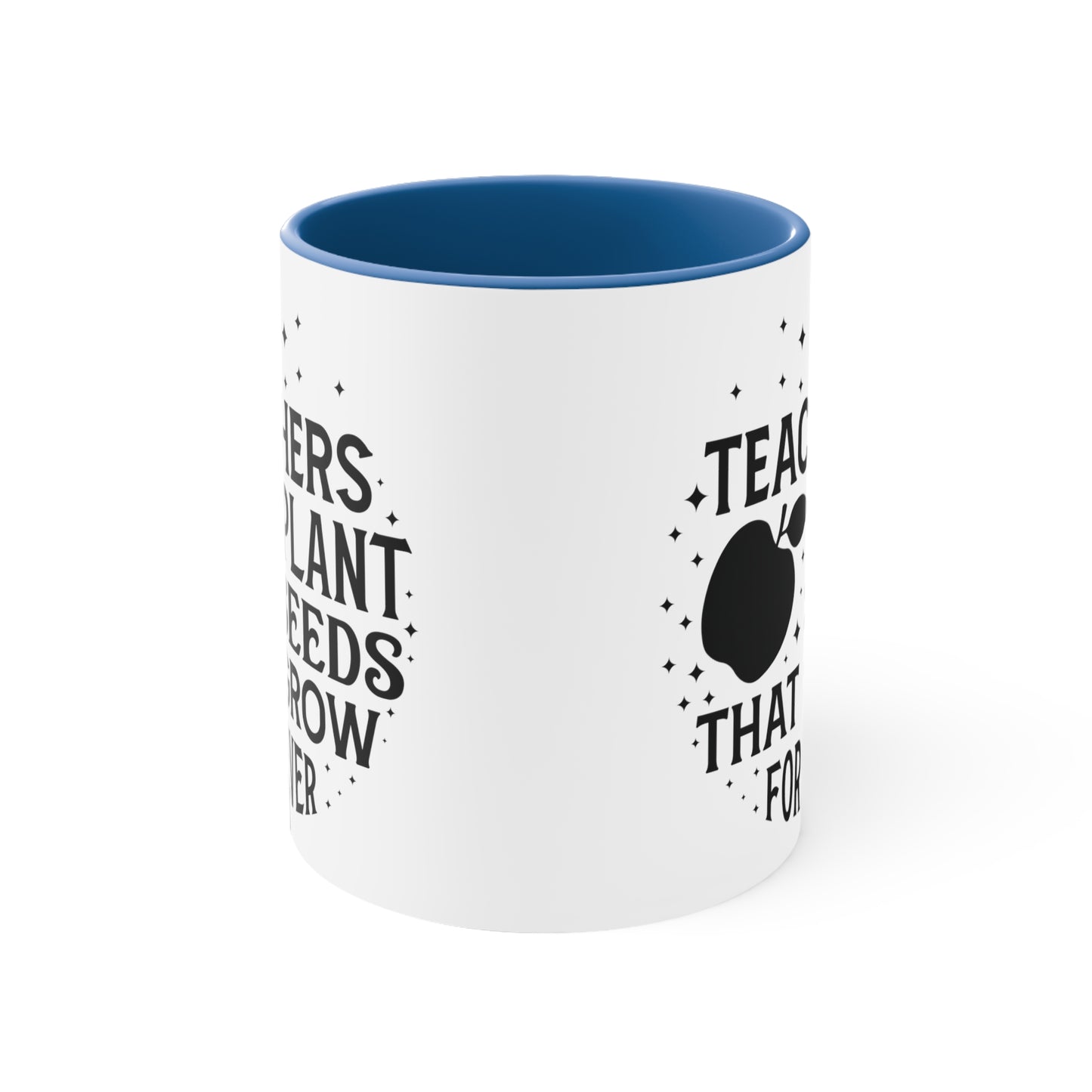 Teachers Plant Seeds That Grow Forever Accent Coffee Mug, 11oz