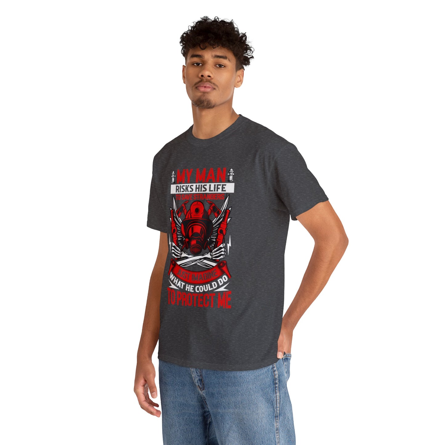 My Man Risks His Life to Save Strangers Just Imagine What He Could Do To Protect Me Unisex Heavy Cotton Tee