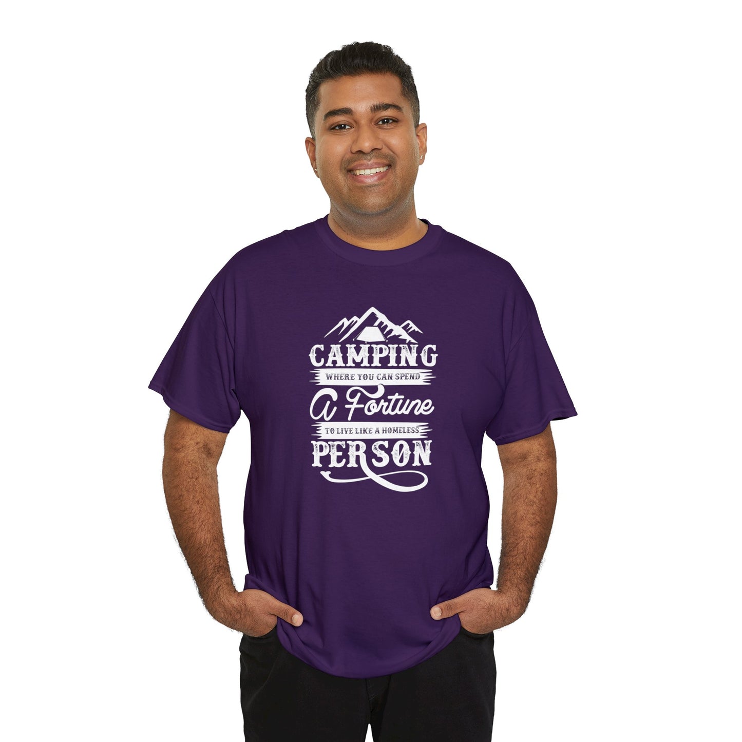 Camping Where You Can Spend A Fortune To Live Like A Homeless Person Unisex Heavy Cotton Tee