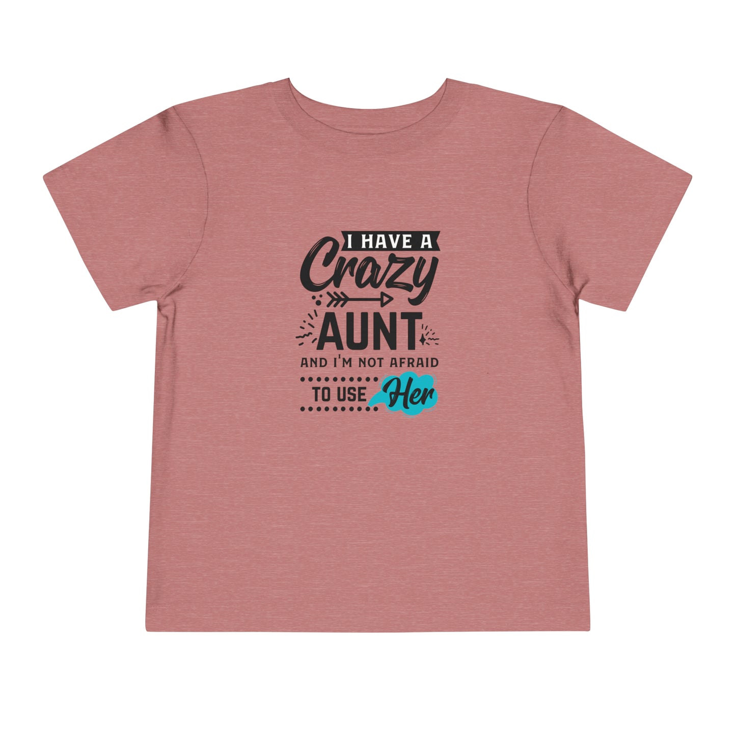 I Have a Crazy Aunt & Im Not AFraid to Use Her Toddler Short Sleeve Tee