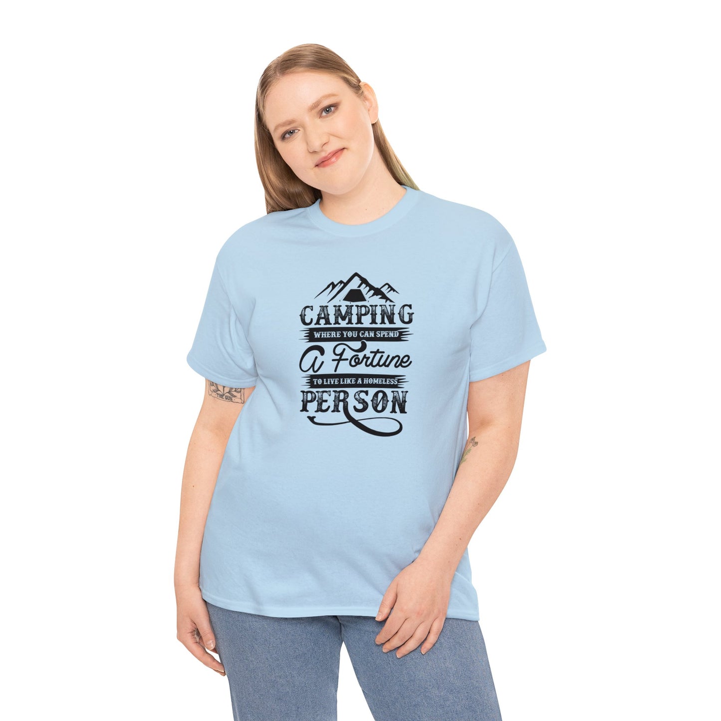 Camping Where You Can Spend A Fortune To Live Like A Homeless Person Unisex Heavy Cotton Tee