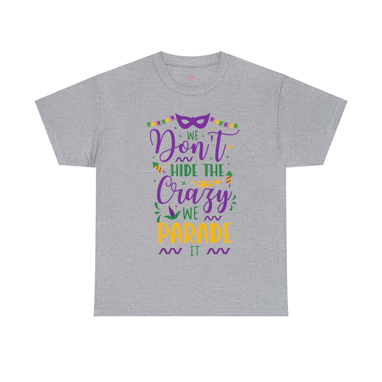 We Dont Hide Our Crazy We Parade It Unisex Heavy Cotton Tee