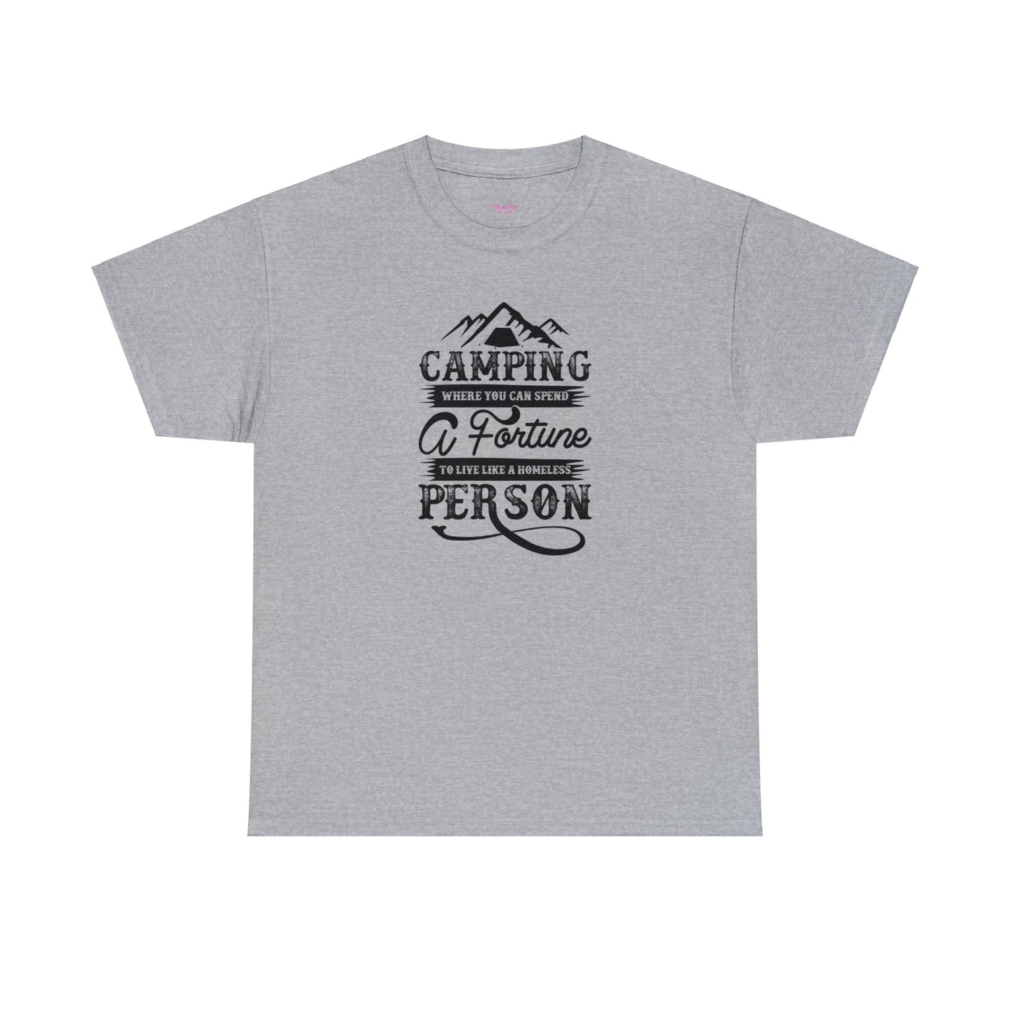 Camping Where You Can Spend A Fortune To Live Like A Homeless Person Unisex Heavy Cotton Tee
