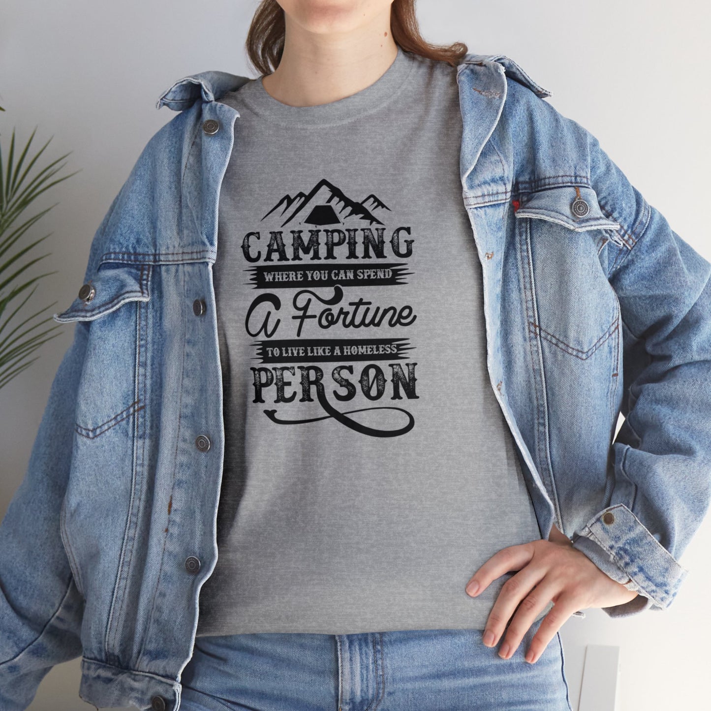 Camping Where You Can Spend A Fortune To Live Like A Homeless Person Unisex Heavy Cotton Tee