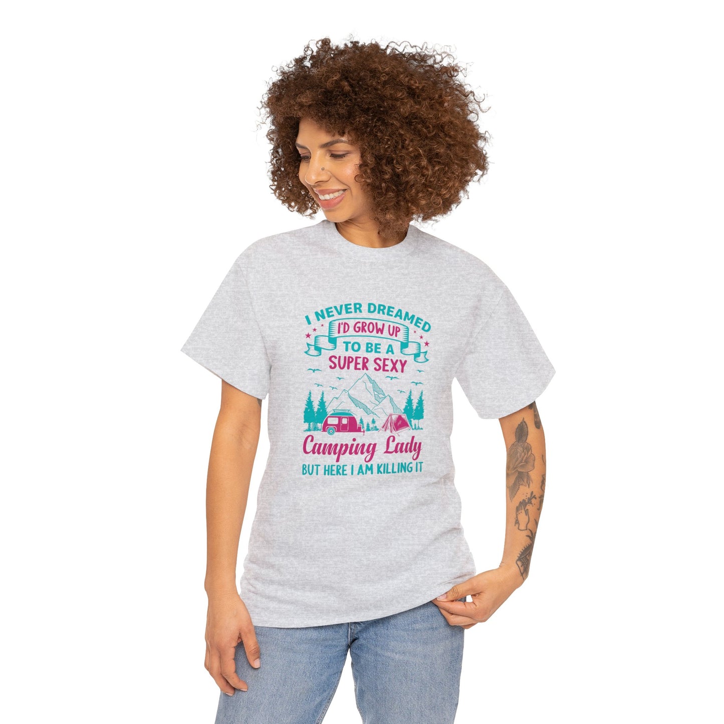 Never Dreamed Id Grow Up to Be a Super Sexy Camping Lady Unisex Heavy Cotton Tee