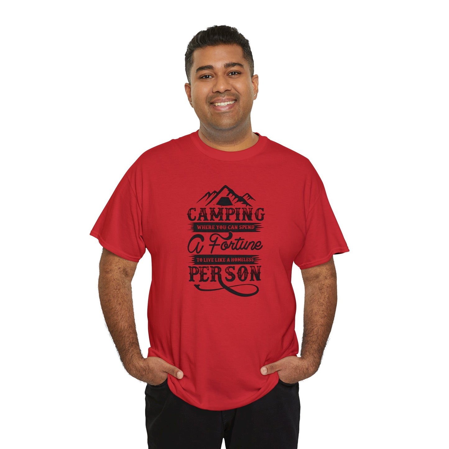 Camping Where You Can Spend A Fortune To Live Like A Homeless Person Unisex Heavy Cotton Tee
