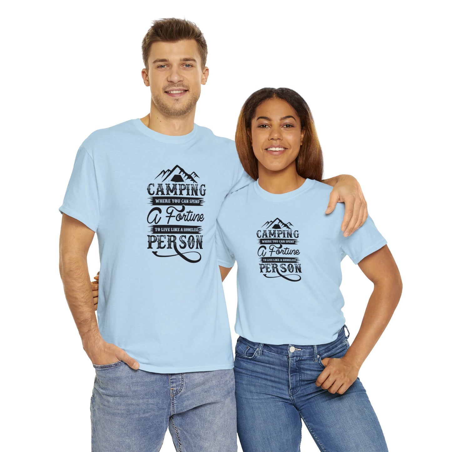 Camping Where You Can Spend A Fortune To Live Like A Homeless Person Unisex Heavy Cotton Tee