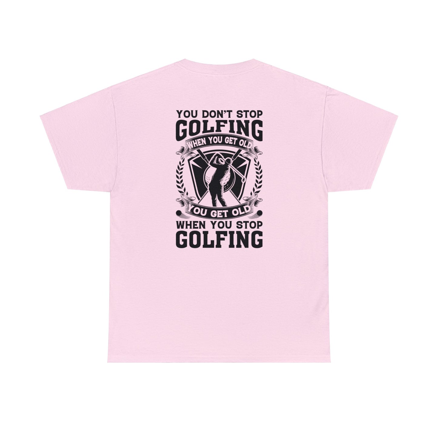 You Dont Stop Golfing When You Get Old You Get Old When You Stop Golfing Unisex Heavy Cotton Tee