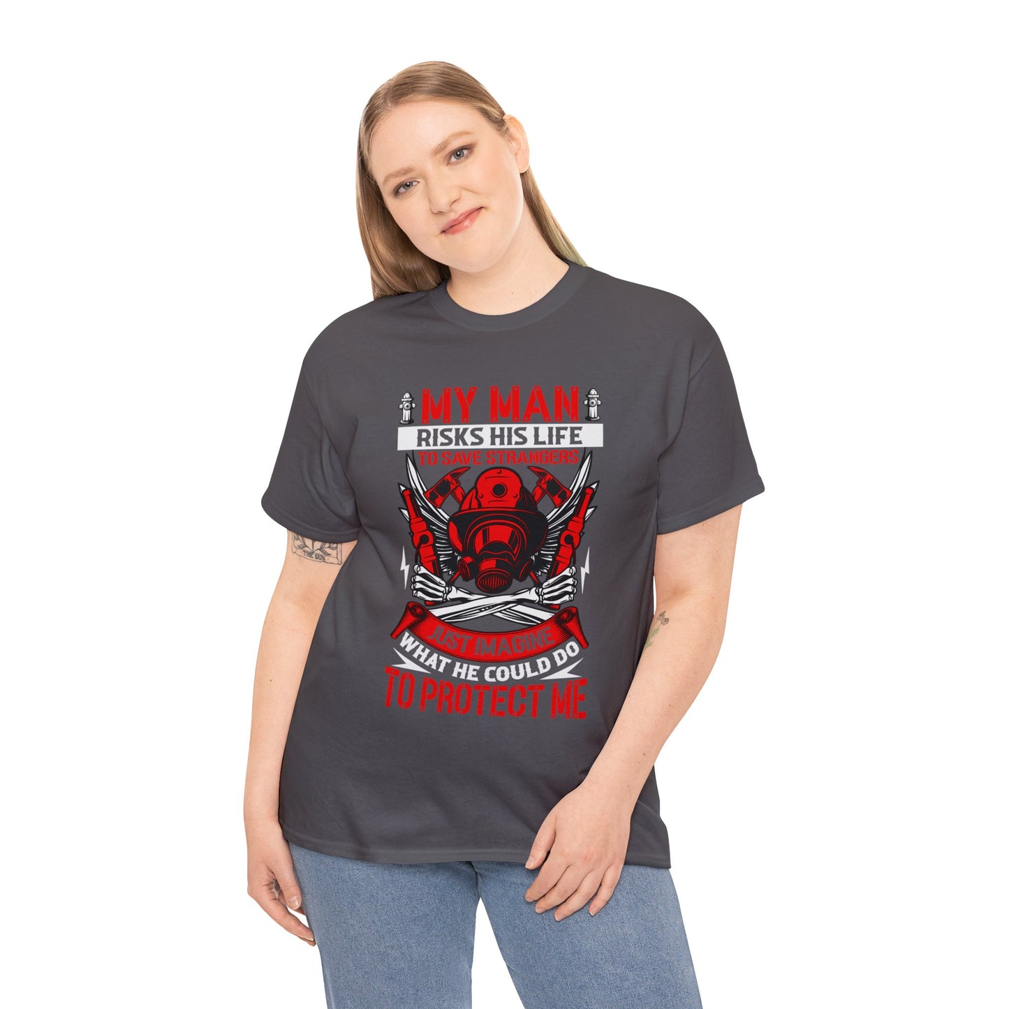 My Man Risks His Life to Save Strangers Just Imagine What He Could Do To Protect Me Unisex Heavy Cotton Tee