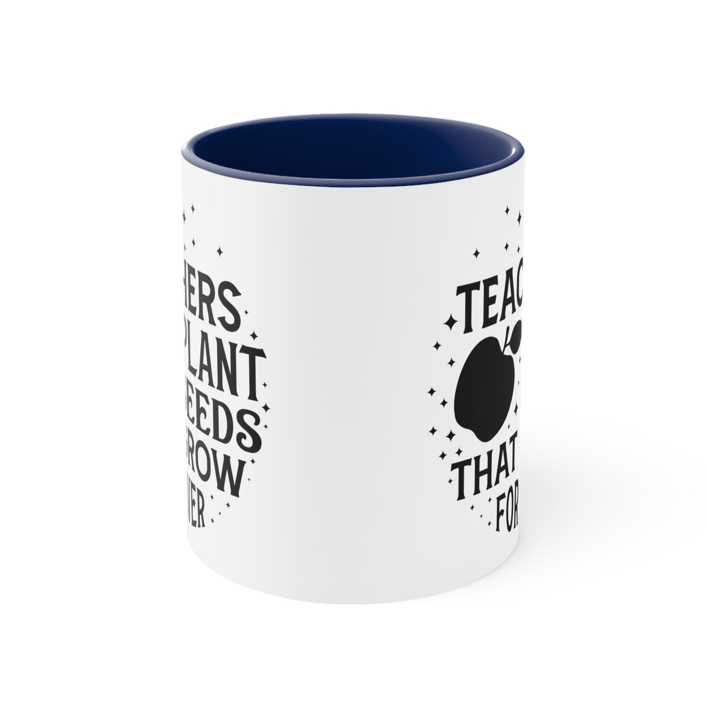 Teachers Plant Seeds That Grow Forever Accent Coffee Mug, 11oz