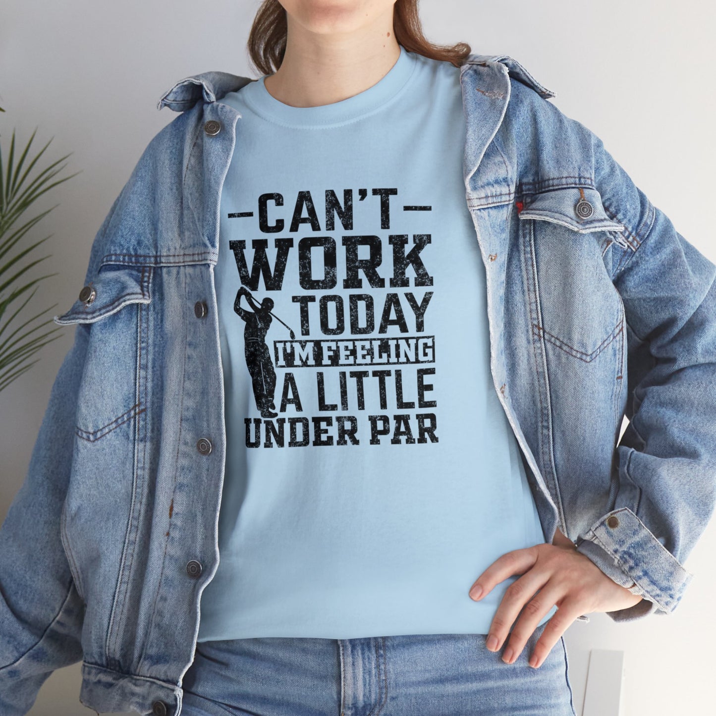 Cant Work Today Im Feeling Alittle Under Par Unisex Heavy Cotton Tee