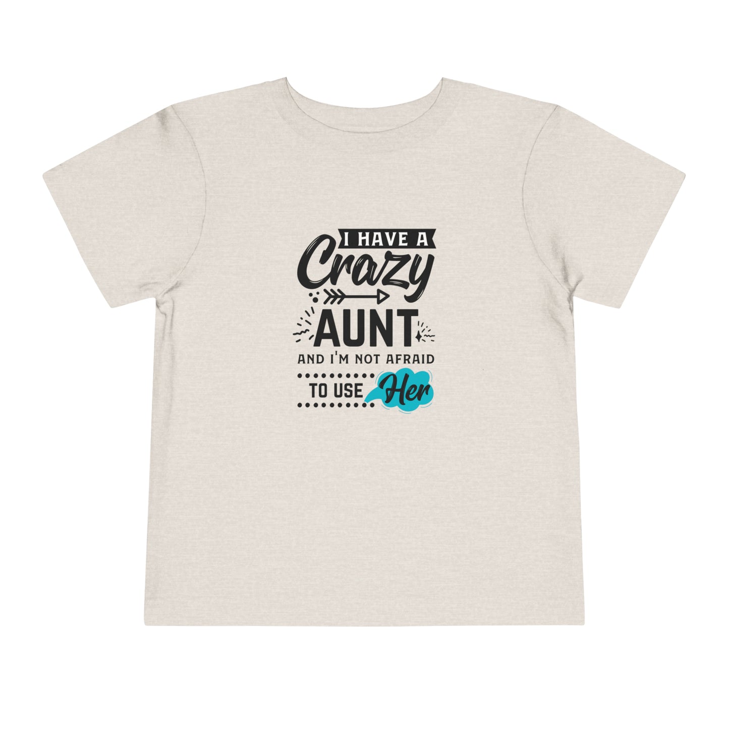 I Have a Crazy Aunt & Im Not AFraid to Use Her Toddler Short Sleeve Tee
