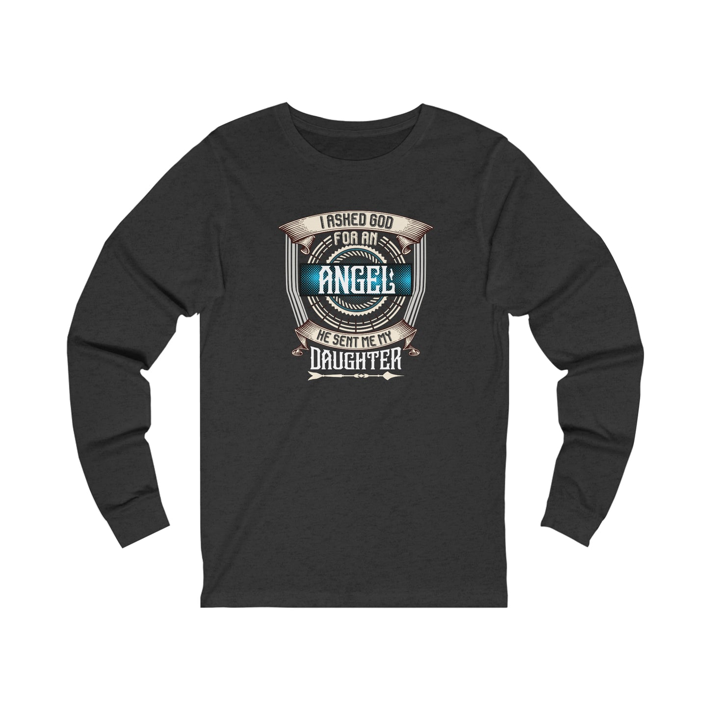 I Asked God For An Angel He Sent Me My Daughter Unisex Jersey Long Sleeve Tee