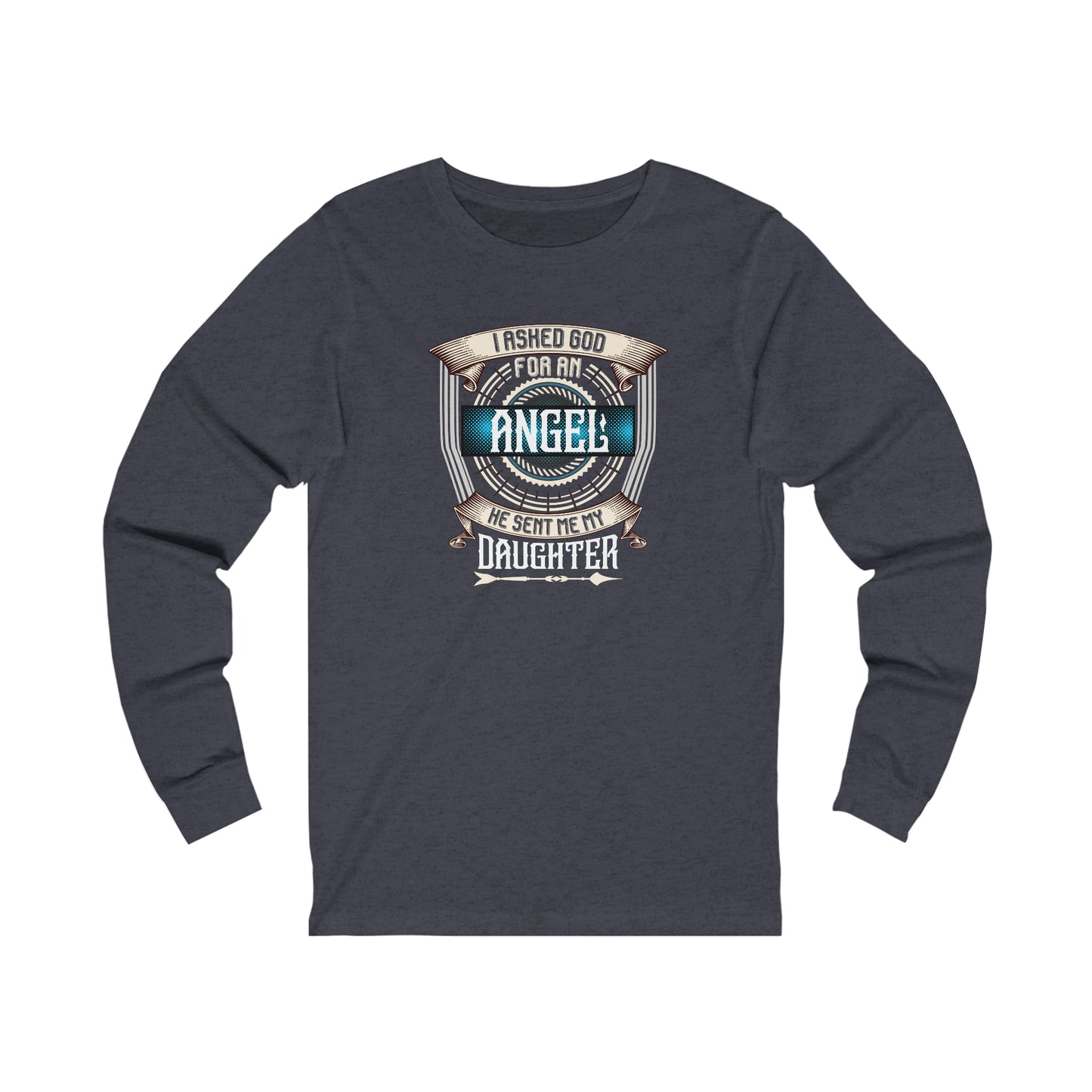 I Asked God For An Angel He Sent Me My Daughter Unisex Jersey Long Sleeve Tee