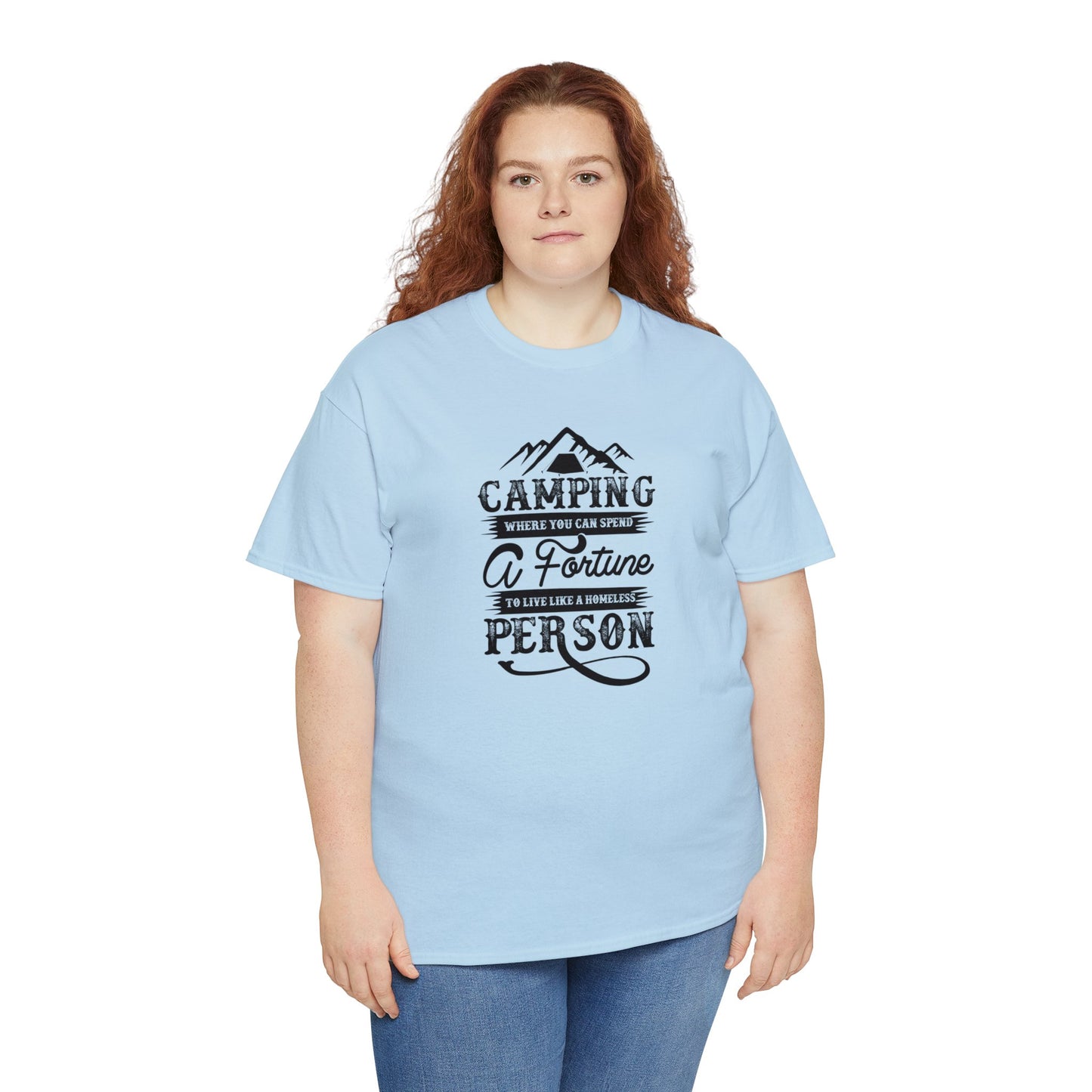 Camping Where You Can Spend A Fortune To Live Like A Homeless Person Unisex Heavy Cotton Tee