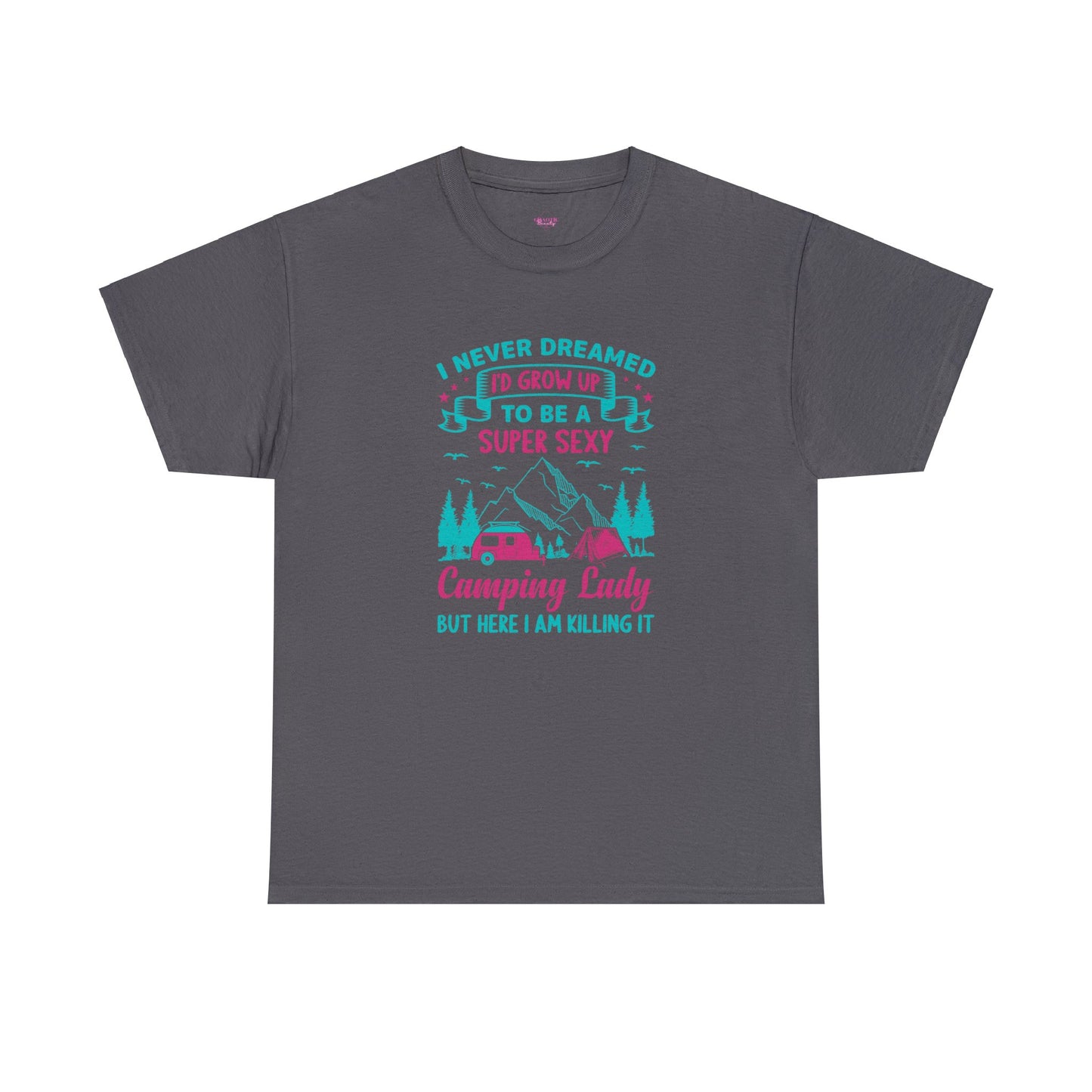 Never Dreamed Id Grow Up to Be a Super Sexy Camping Lady Unisex Heavy Cotton Tee
